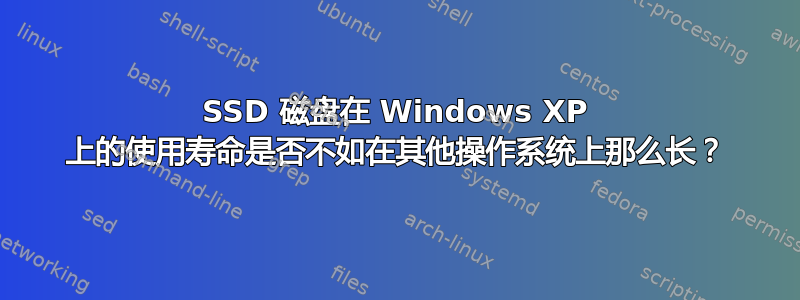 SSD 磁盘在 Windows XP 上的使用寿命是否不如在其他操作系统上那么长？