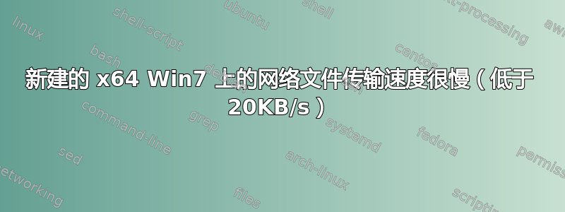 新建的 x64 Win7 上的网络文件传输速度很慢（低于 20KB/s）