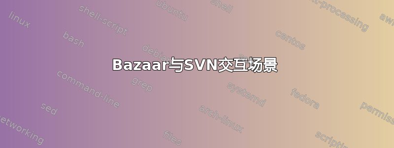 Bazaar与SVN交互场景