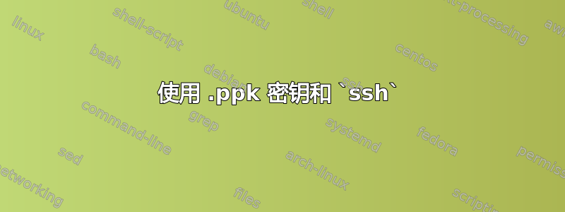 使用 .ppk 密钥和 `ssh`