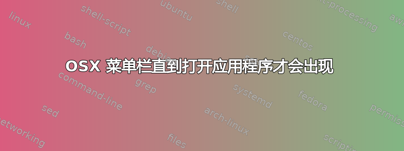 OSX 菜单栏直到打开应用程序才会出现