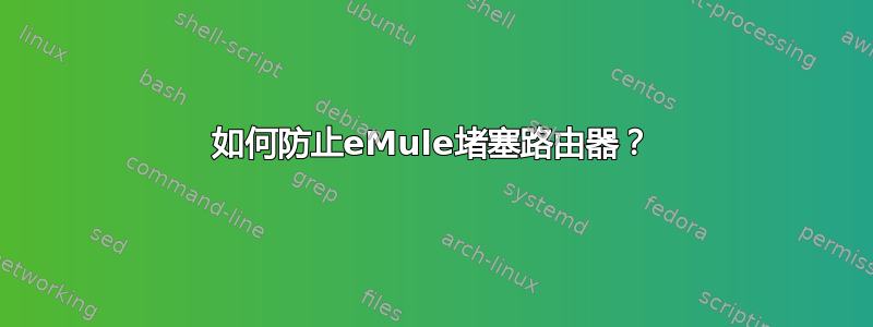 如何防止eMule堵塞路由器？