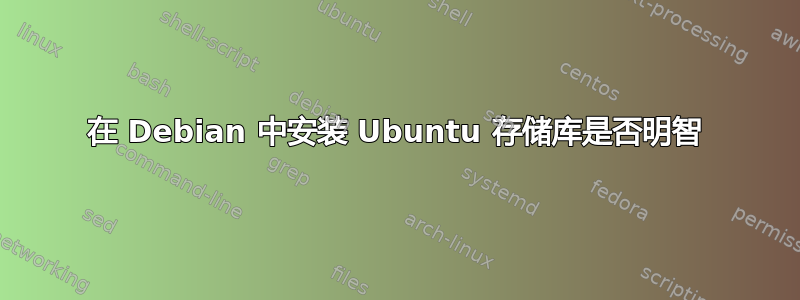 在 Debian 中安装 Ubuntu 存储库是否明智