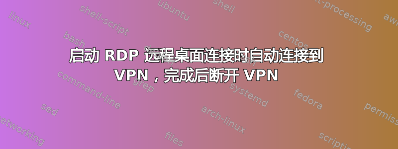 启动 RDP 远程桌面连接时自动连接到 VPN，完成后断开 VPN