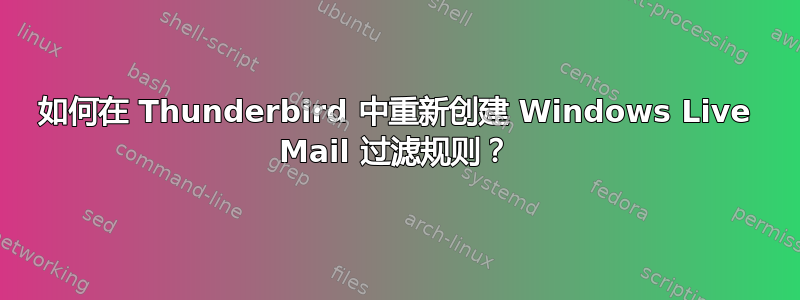 如何在 Thunderbird 中重新创建 Windows Live Mail 过滤规则？