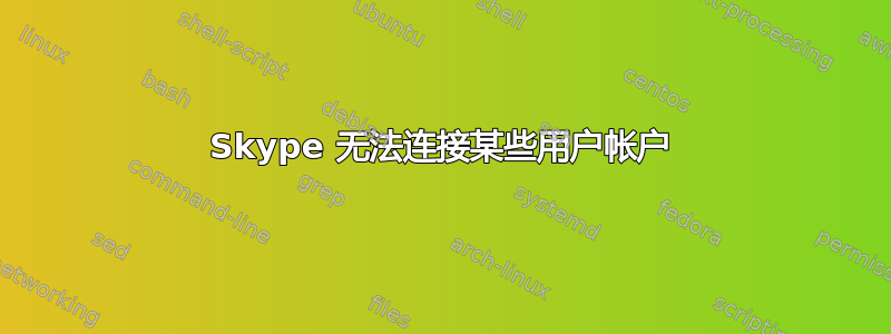 Skype 无法连接某些用户帐户