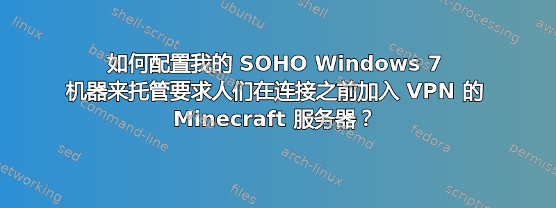 如何配置我的 SOHO Windows 7 机器来托管要求人们在连接之前加入 VPN 的 Minecraft 服务器？