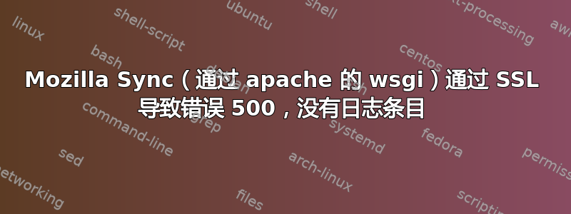 Mozilla Sync（通过 apache 的 wsgi）通过 SSL 导致错误 500，没有日志条目