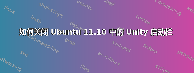 如何关闭 Ubuntu 11.10 中的 Unity 启动栏