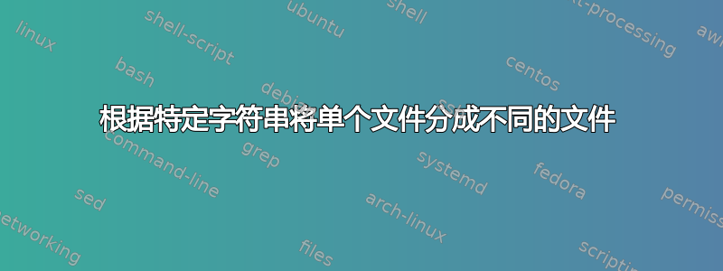 根据特定字符串将单个文件分成不同的文件