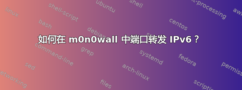 如何在 m0n0wall 中端口转发 IPv6？