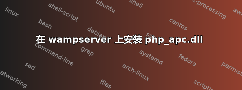 在 wampserver 上安装 php_apc.dll