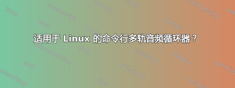 适用于 Linux 的命令行多轨音频循环器？