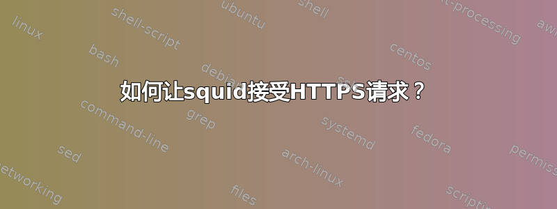 如何让squid接受HTTPS请求？