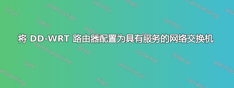 将 DD-WRT 路由器配置为具有服务的网络交换机