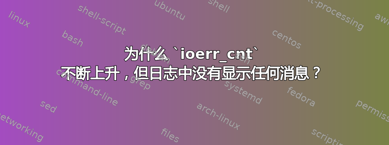 为什么 `ioerr_cnt` 不断上升，但日志中没有显示任何消息？