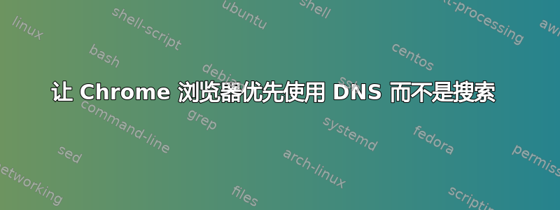 让 Chrome 浏览器优先使用 DNS 而不是搜索 