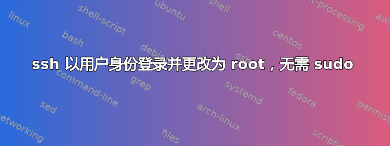 ssh 以用户身份登录并更改为 root，无需 sudo