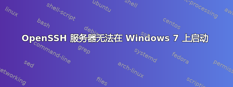 OpenSSH 服务器无法在 Windows 7 上启动