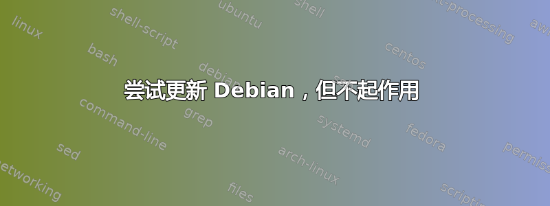 尝试更新 Debian，但不起作用