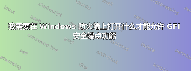 我需要在 Windows 防火墙上打开什么才能允许 GFI 安全端点功能