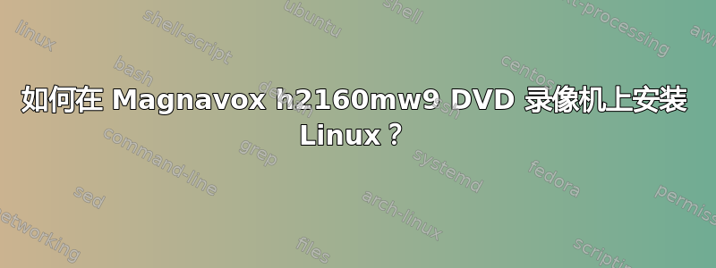 如何在 Magnavox h2160mw9 DVD 录像机上安装 Linux？