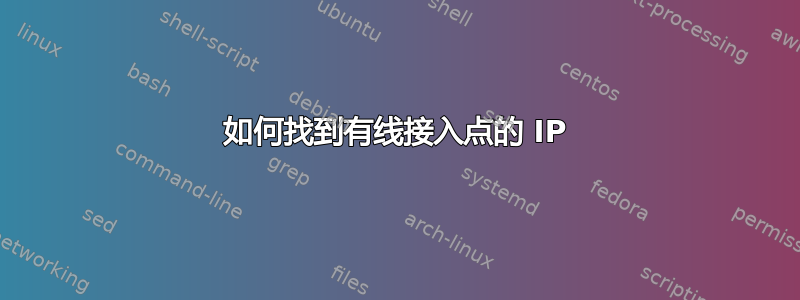 如何找到有线接入点的 IP