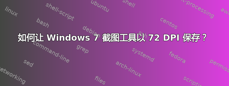 如何让 Windows 7 截图工具以 72 DPI 保存？