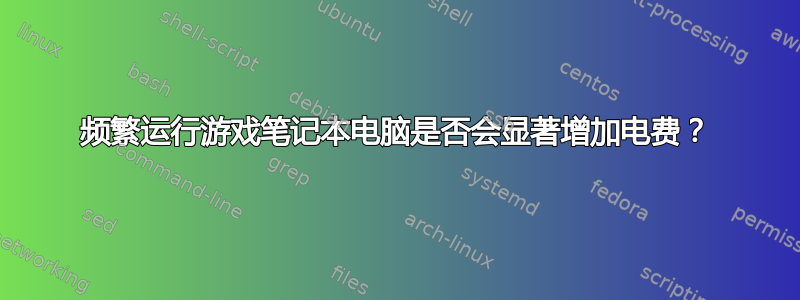 频繁运行游戏笔记本电脑是否会显著增加电费？