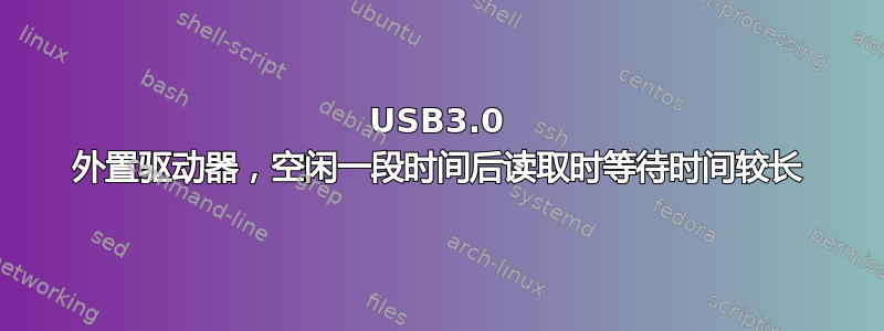 USB3.0 外置驱动器，空闲一段时间后读取时等待时间较长