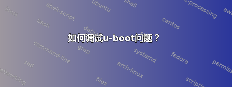 如何调试u-boot问题？