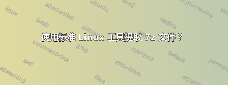 使用标准 Linux 工具提取 7z 文件？