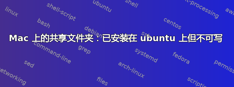 Mac 上的共享文件夹：已安装在 ubuntu 上但不可写