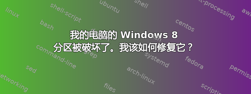 我的电脑的 Windows 8 分区被破坏了。我该如何修复它？