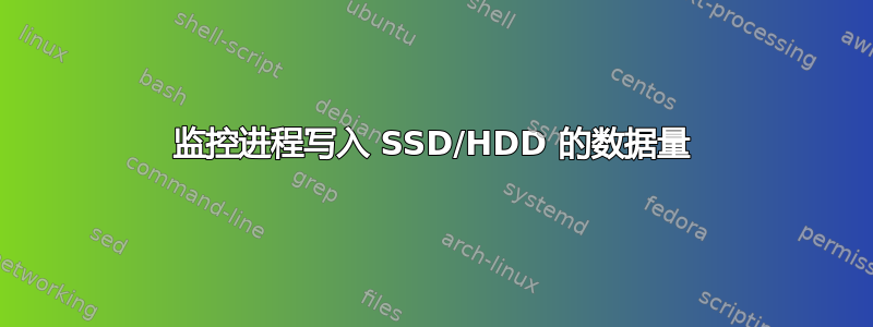 监控进程写入 SSD/HDD 的数据量