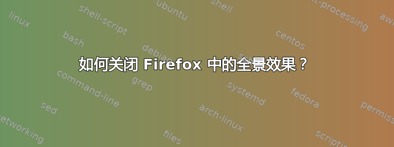 如何关闭 Firefox 中的全景效果？