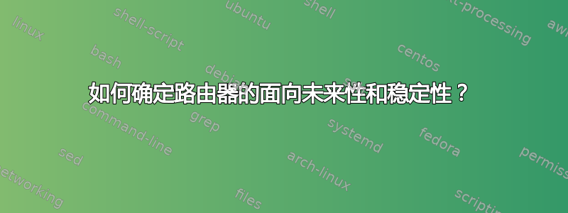 如何确定路由器的面向未来性和稳定性？