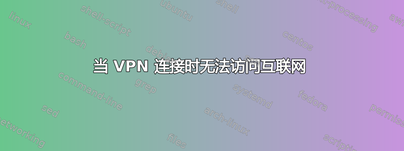 当 VPN 连接时无法访问互联网