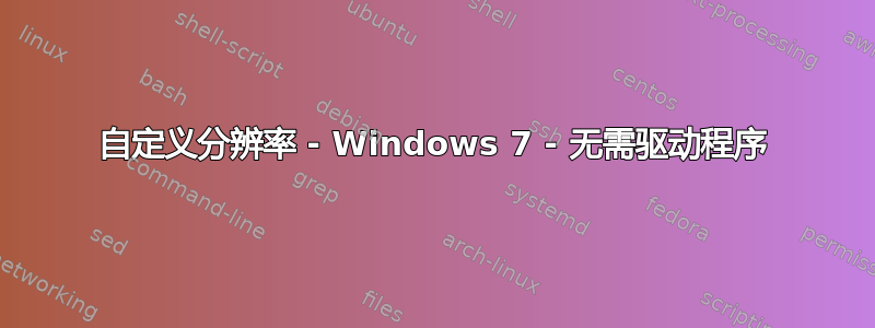 自定义分辨率 - Windows 7 - 无需驱动程序