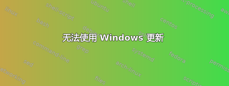 无法使用 Windows 更新