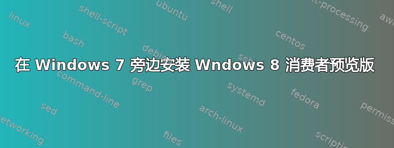 在 Windows 7 旁边安装 Wndows 8 消费者预览版