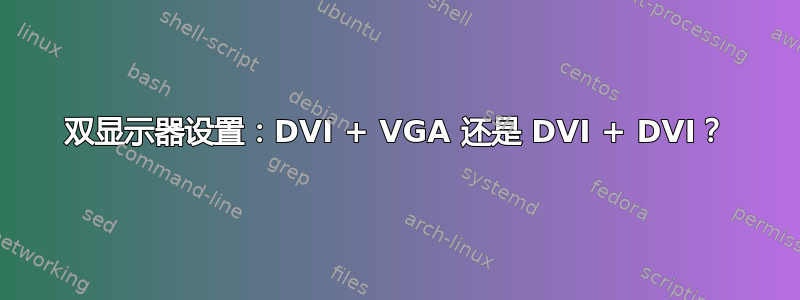 双显示器设置：DVI + VGA 还是 DVI + DVI？