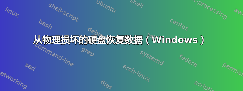 从物理损坏的硬盘恢复数据（Windows）