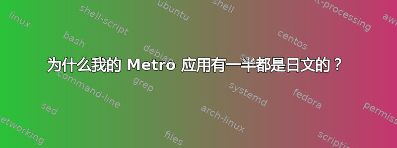 为什么我的 Metro 应用有一半都是日文的？