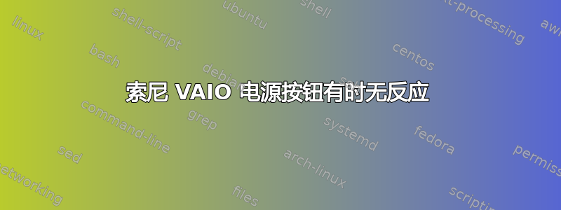 索尼 VAIO 电源按钮有时无反应