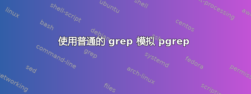 使用普通的 grep 模拟 pgrep