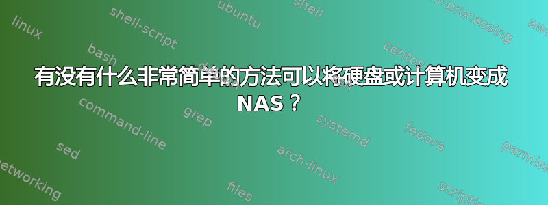 有没有什么非常简单的方法可以将硬盘或计算机变成 NAS？