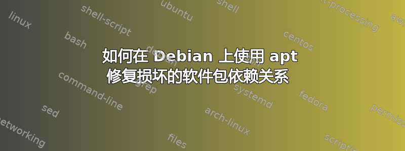 如何在 Debian 上使用 apt 修复损坏的软件包依赖关系 