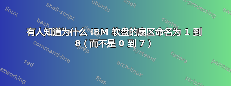 有人知道为什么 IBM 软盘的扇区命名为 1 到 8（而不是 0 到 7）