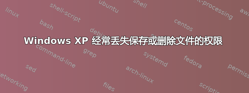 Windows XP 经常丢失保存或删除文件的权限